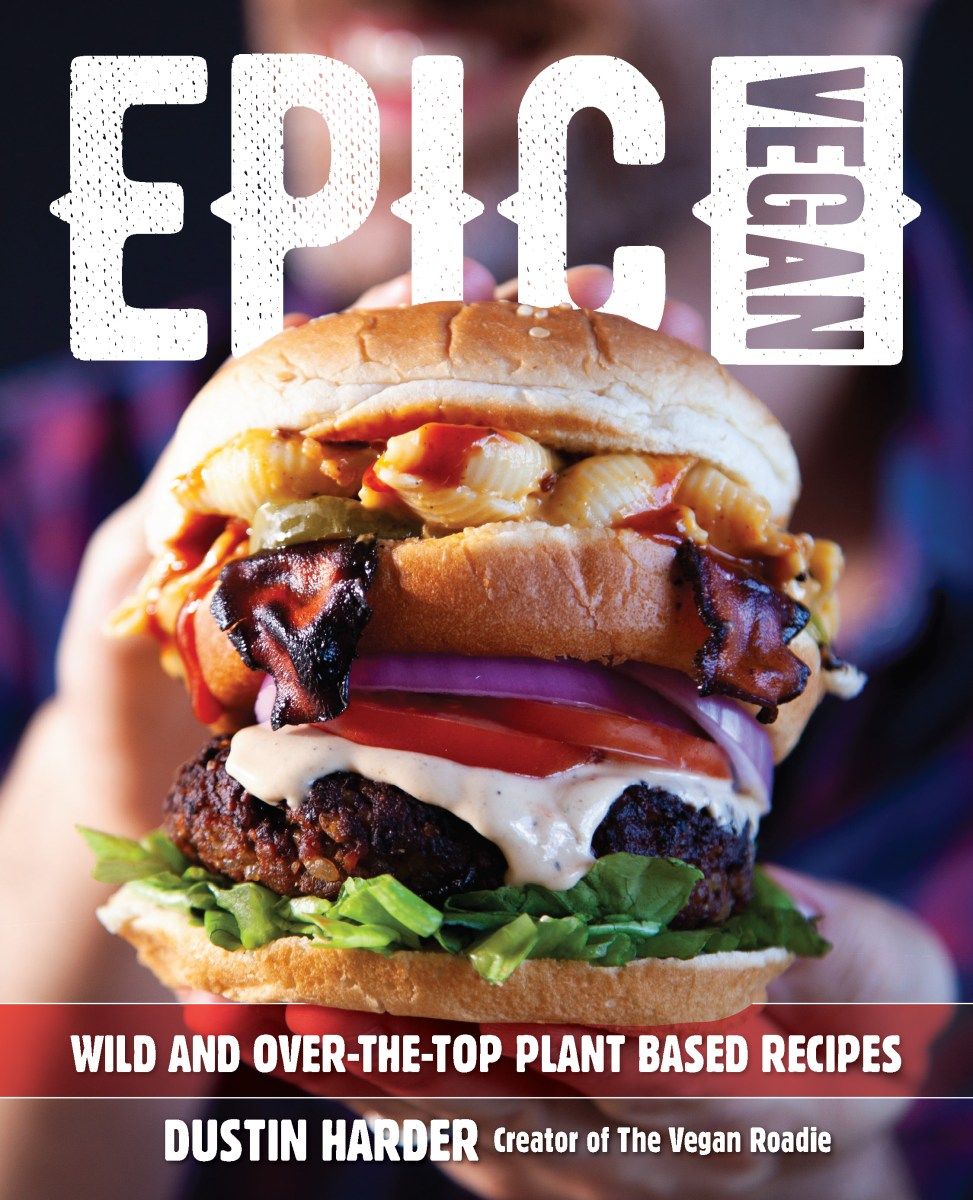 Epic Vegan: Wild and Over-the-Top Plant-Based Recipes by Dustin Harder