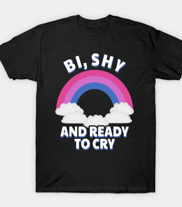 A bi, shy and ready to cry t-shirt