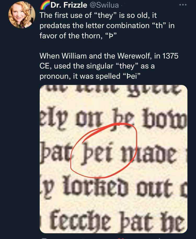 Screenshot of a tweet that reads: the first use of "they" is so old, it predates the letter combination "th" in favour of the thorn symbol. When William and the Werewolf in 1375 used the singular "they" as a pronoun, it was spelled Þei