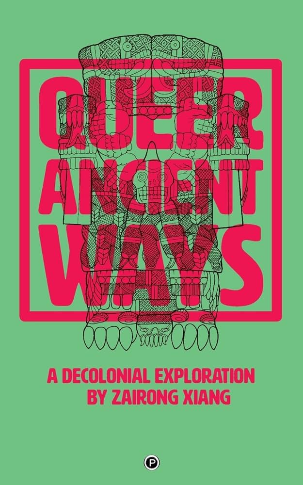 Queer Ancient Ways: A Decolonial Exploration by Zairong Xiang